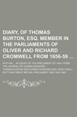 Cover of Diary, of Thomas Burton, Esq. Member in the Parliaments of Oliver and Richard Cromwell from 1656-59 (Volume 3); With an Account of the Parliament of 1654 from the Journal of Guibon Goddard