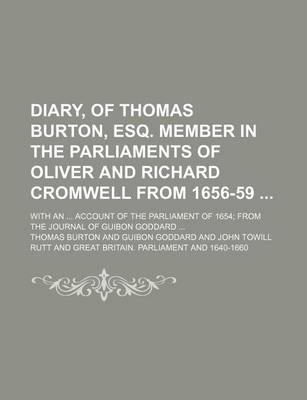 Book cover for Diary, of Thomas Burton, Esq. Member in the Parliaments of Oliver and Richard Cromwell from 1656-59 (Volume 3); With an Account of the Parliament of 1654 from the Journal of Guibon Goddard