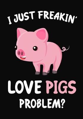 Book cover for I Just Freakin' Love Pigs Problem?