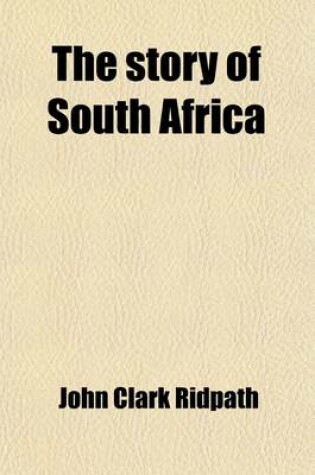 Cover of The Story of South Africa; An Account of the Historical Transformation of the Dark Continent by the European Powers and the Culminating Contest Between Great Britain and the South African Republic in the Transvaal War