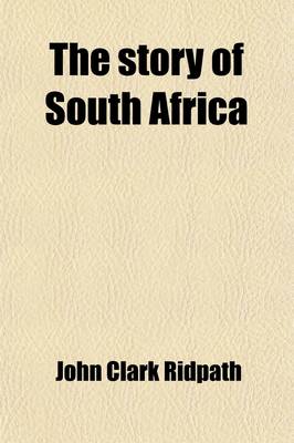 Book cover for The Story of South Africa; An Account of the Historical Transformation of the Dark Continent by the European Powers and the Culminating Contest Between Great Britain and the South African Republic in the Transvaal War