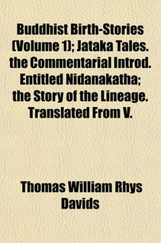 Cover of Buddhist Birth-Stories (Volume 1); Jataka Tales. the Commentarial Introd. Entitled Nidanakatha; The Story of the Lineage. Translated from V.