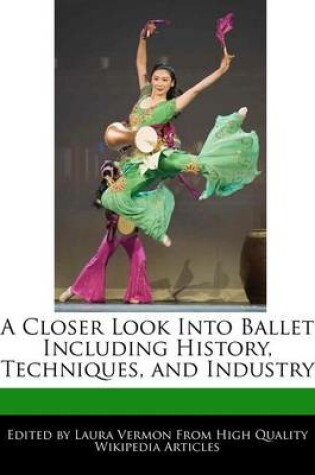 Cover of A Closer Look Into Ballet Including History, Techniques, and Industry