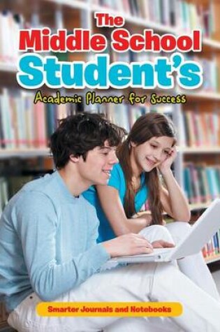 Cover of The Middle School Student's Academic Planner for Success