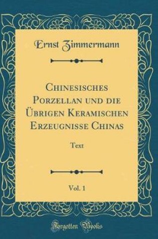 Cover of Chinesisches Porzellan Und Die UEbrigen Keramischen Erzeugnisse Chinas, Vol. 1