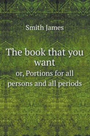 Cover of The book that you want or, Portions for all persons and all periods