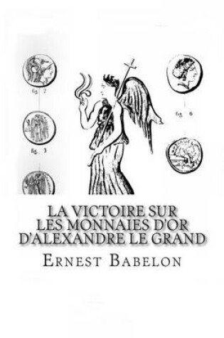 Cover of La Victoire sur les Monnaies d'Or d'Alexandre Le Grand