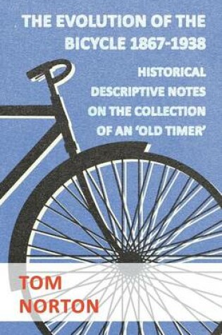 Cover of The Evolution Of The Bicycle 1867-1938 - Historical Descriptive Notes On The Collection Of An 'Old Timer'