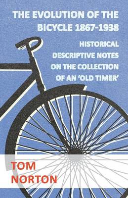 Book cover for The Evolution Of The Bicycle 1867-1938 - Historical Descriptive Notes On The Collection Of An 'Old Timer'