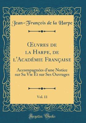 Book cover for uvres de la Harpe, de l'Académie Française, Vol. 11: Accompagnées d'une Notice sur Sa Vie Et sur Ses Ouvrages (Classic Reprint)