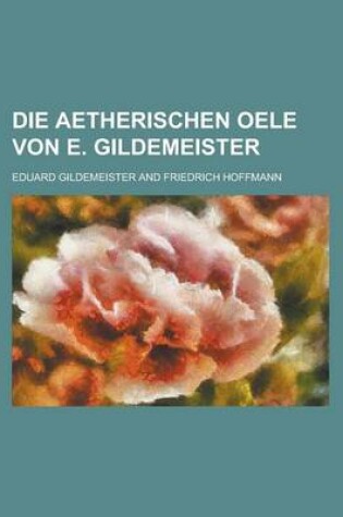 Cover of Die Aetherischen Oele Von E. Gildemeister