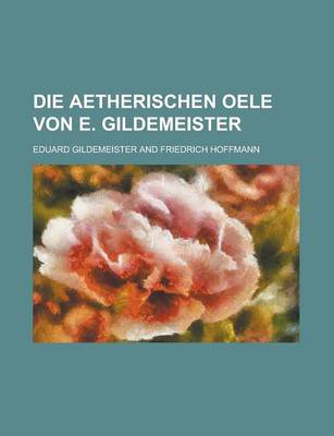 Book cover for Die Aetherischen Oele Von E. Gildemeister