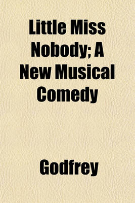 Book cover for Little Miss Nobody; A New Musical Comedy