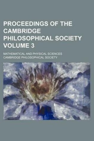 Cover of Proceedings of the Cambridge Philosophical Society Volume 3; Mathematical and Physical Sciences