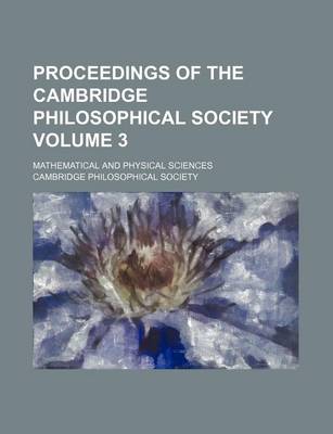 Book cover for Proceedings of the Cambridge Philosophical Society Volume 3; Mathematical and Physical Sciences