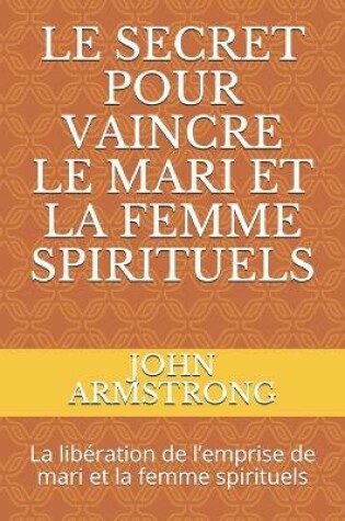 Cover of Le Secret Pour Vaincre Le Mari Et La Femme Spirituels