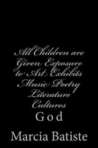 Cover of All Children are Given Exposure to Art Exhibits Music Poetry Literature Cultures