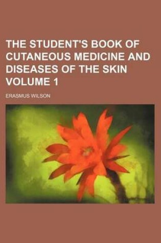 Cover of The Student's Book of Cutaneous Medicine and Diseases of the Skin Volume 1