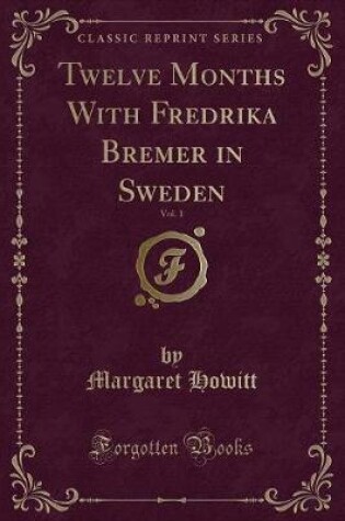 Cover of Twelve Months with Fredrika Bremer in Sweden, Vol. 1 (Classic Reprint)