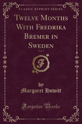 Book cover for Twelve Months with Fredrika Bremer in Sweden, Vol. 1 (Classic Reprint)