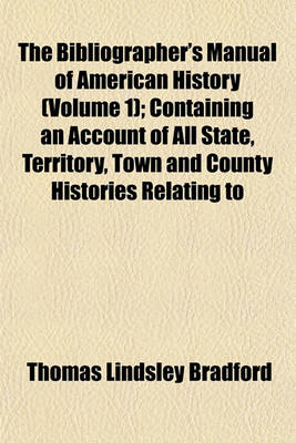 Book cover for The Bibliographer's Manual of American History (Volume 1); Containing an Account of All State, Territory, Town and County Histories Relating to