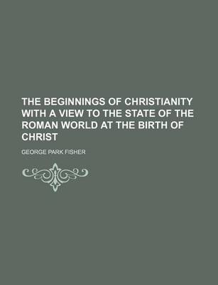 Book cover for The Beginnings of Christianity with a View to the State of the Roman World at the Birth of Christ