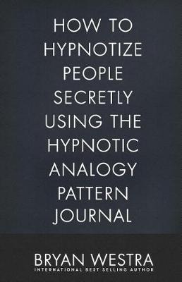 Book cover for How To Hypnotize People Secretly Using The Hypnotic Analogy Pattern Journal