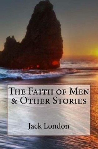 Cover of The Faith of Men & Other Stories Jack London