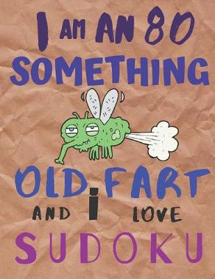 Book cover for I Am an 80 Something Old Fart and I Love Sudoku