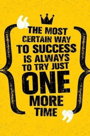 Cover of The Most Certain Way to Success Is Always to Try Just One More Time