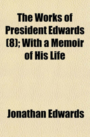 Cover of The Works of President Edwards (8); With a Memoir of His Life