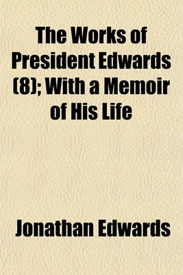 Book cover for The Works of President Edwards (8); With a Memoir of His Life