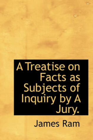 Cover of A Treatise on Facts as Subjects of Inquiry by a Jury.