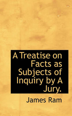 Book cover for A Treatise on Facts as Subjects of Inquiry by a Jury.