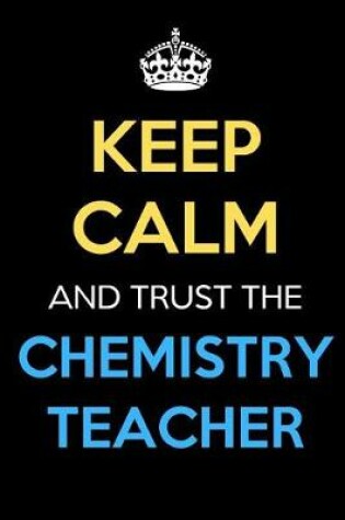 Cover of Keep Calm And Trust The Chemistry Teacher