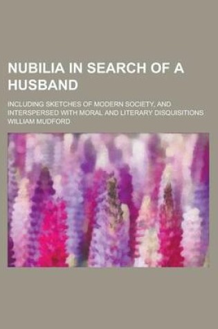 Cover of Nubilia in Search of a Husband; Including Sketches of Modern Society, and Interspersed with Moral and Literary Disquisitions