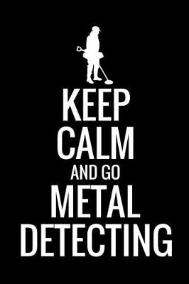 Book cover for Keep Calm and Go Metal Detecting