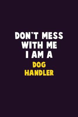 Book cover for Don't Mess With Me, I Am A Dog Handler