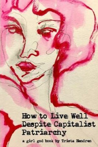Cover of How to Live Well Despite Capitalist Patriarchy