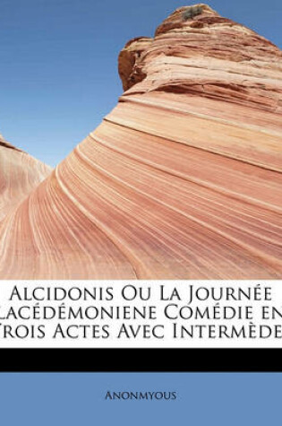 Cover of Alcidonis Ou La Journ E Lac D Moniene Com Die En Trois Actes Avec Interm Des