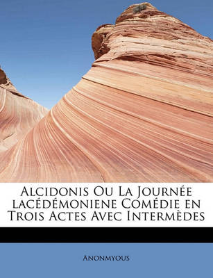 Book cover for Alcidonis Ou La Journ E Lac D Moniene Com Die En Trois Actes Avec Interm Des