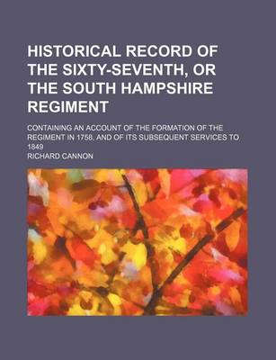 Book cover for Historical Record of the Sixty-Seventh, or the South Hampshire Regiment; Containing an Account of the Formation of the Regiment in 1758, and of Its Subsequent Services to 1849