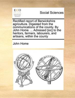 Book cover for Rectified Report of Berwickshire Agriculture. Digested from the Communications of the County. by John Home. ... Adressed [Sic] to the Heritors, Farmers, Labourers, and Artisans, Within the County