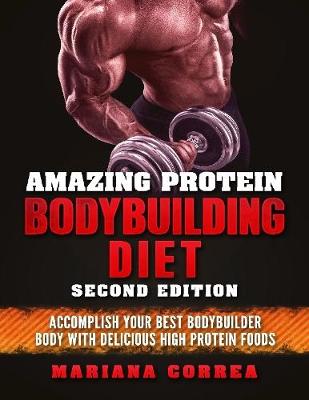 Book cover for Amazing Protein Bodybuilding Diet Second Edition - Accomplish Your Best Bodybuilder Body With Delicious High Protein Foods