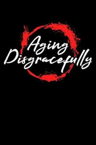 Cover of Aging Disgracefully