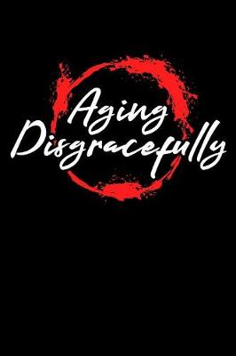 Book cover for Aging Disgracefully