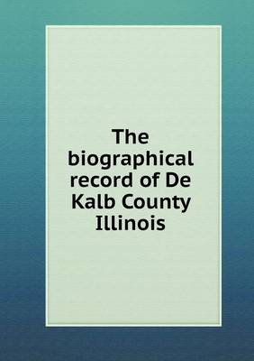 Book cover for The biographical record of De Kalb County Illinois