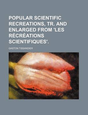 Book cover for Popular Scientific Recreations, Tr. and Enlarged from 'Les Recreations Scientifiques'.