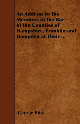 Book cover for An Address to the Members of the Bar of the Counties of Hampshire, Franklin and Hampden at Their ...