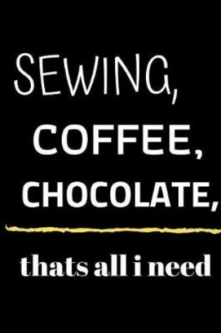 Cover of sewing, coffee, chocolate thats all i need